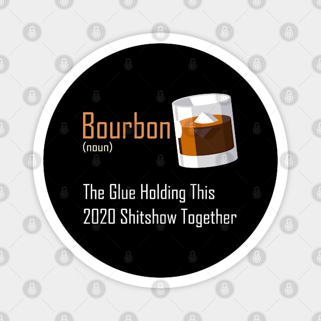 Bourbon The Glue Holding This 2020 Shitshow Together Magnet by RobomShop